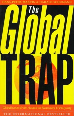 The Global Trap: Globalization and the Assault on Prosperity and Democracy by Harald Schumann, Hans-Peter Martin