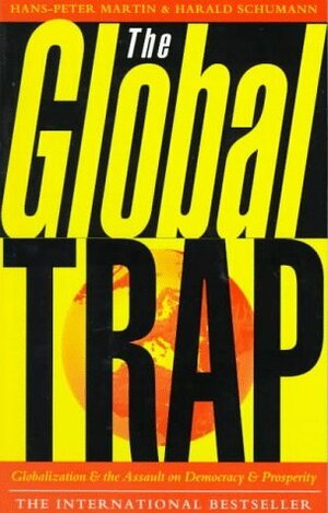 The Global Trap: Globalization and the Assault on Prosperity and Democracy by Hans-Peter Martin, Harald Schumann