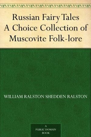 Russian Fairy Tales A Choice Collection of Muscovite Folk-lore by William Ralston Shedden Ralston