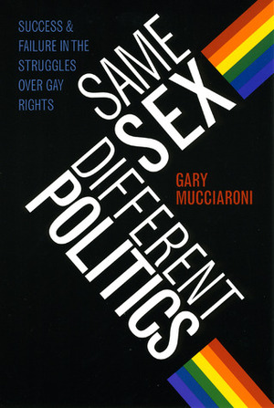 Same Sex, Different Politics: Success and Failure in the Struggles over Gay Rights by Gary Mucciaroni