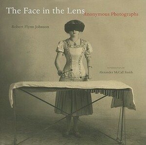 The Face in the Lens: Anonymous Photographs by Alexander McCall Smith, Robert Flynn Johnson