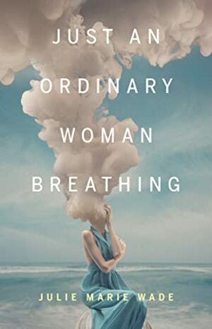 Just an Ordinary Woman Breathing by Julie Marie Wade