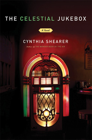 The Celestial Jukebox: A Novel by Cynthia Shearer