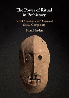 The Power of Ritual In Prehistory by Brian Hayden