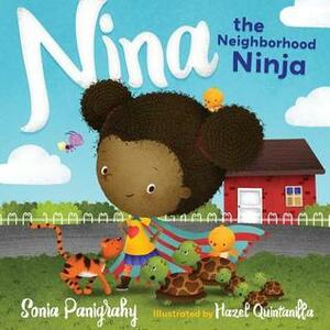 Nina the Neighborhood Ninja by Hazel Quintanilla, Sonia Panigrahy