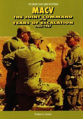 Macv: The Joint Command in the Years of Escalation 1962-1967 by Graham a. Cosmas, Center of Military History United States