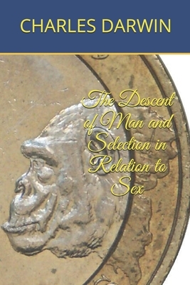 The Descent of Man and Selection in Relation to Sex by Charles Darwin