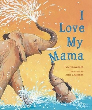 I Love My Mama by Jane Chapman, Peter Kavanagh