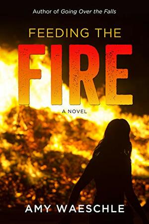 Feeding the Fire by Amy Waeschle