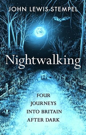 Nightwalking: Four Journeys into Britain After Dark by John Lewis-Stempel