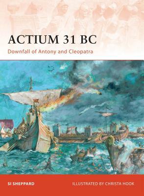 Actium 31 BC: Downfall of Antony and Cleopatra by Si Sheppard