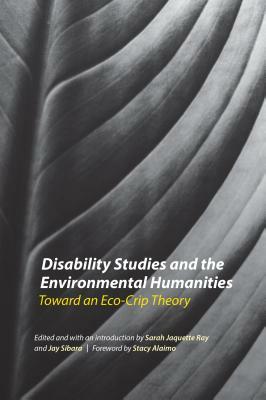 Disability Studies and the Environmental Humanities: Toward an Eco-Crip Theory by 