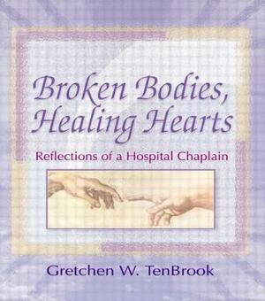 Broken Bodies, Healing Hearts: Reflections of a Hospital Chaplain by Harold G. Koenig, Gretchen Tenbrook