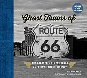 Ghost Towns of Route 66: The Forgotten Places Along America's Famous Highway - Includes 24in x 36in Fold-out Map by Jim Hinckley, James Kerrick