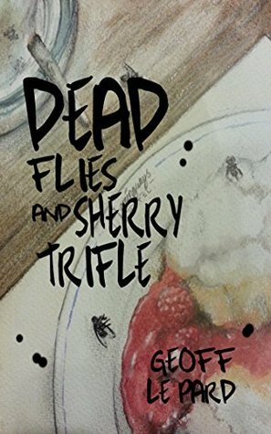 Dead Flies and Sherry Trifle by Geoff Le Pard