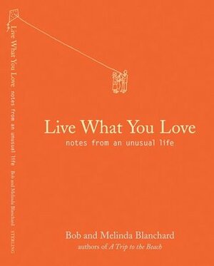 Live What You Love: Notes from an Unusual Life by Robert Blanchard, Melinda Blanchard
