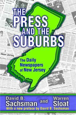 The Press and the Suburbs: The Daily Newspapers of New Jersey by David B. Sachsman