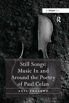 Still Songs: Music In and Around the Poetry of Paul Celan by Axel Englund