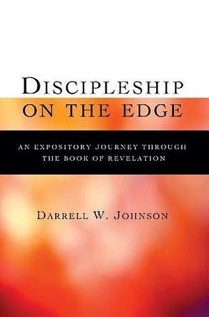 Discipleship on the Edge: An Expository Journey through the Book of Revelation by Darrell W. Johnson, Darrell W. Johnson