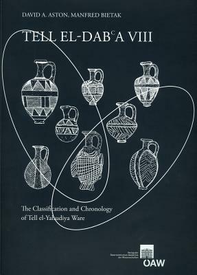 Tell El-Dab`a VIII: The Classification and Chronology of Tell El-Yahudiya Ware by David Aston, Manfred Bietak