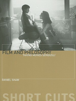 Film and Philosophy: Taking Movies Seriously by Daniel Shaw