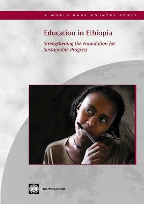 Education in Ethiopia: Strengthening the Foundation for Sustainable Progress by World Bank