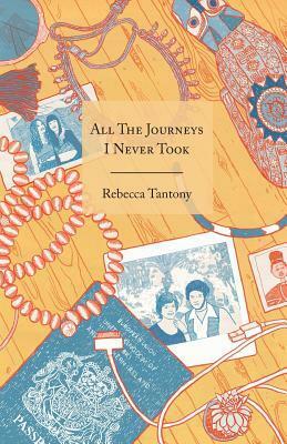 All the Journeys I Never Took by Rebecca Tantony