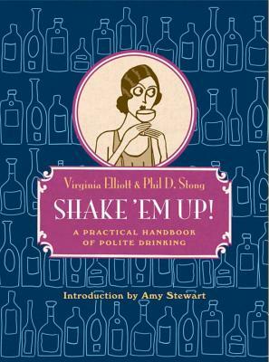 Shake 'em Up!: A Practical Handbook of Polite Drinking by Phil D. Stong, Virginia Elliott