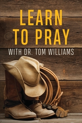 Learn to Pray: With Dr. Tom Williams by Tom Williams
