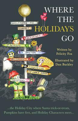 Where the Holidays Go: ...the Holiday City where Santa trick-or-treats, Pumpkins have feet, and Holiday Characters meet... by Felicity Fox