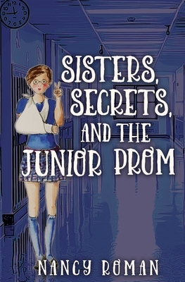 Sisters, Secrets, And The Junior Prom by Nancy Roman