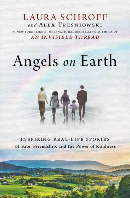 Angels on Earth: Inspiring Real-Life Stories of Fate, Friendship, and the Power of Kindness by Laura Schroff, Alex Tresniowski