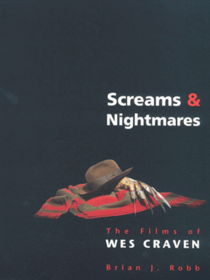 Screams & Nightmares: The Films of Wes Craven by Brian J. Robb