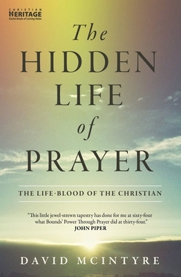 The Hidden Life of Prayer: The Life-Blood of the Christian by David McIntyre