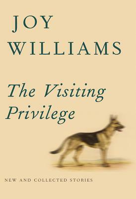 The Visiting Privilege: New and Collected Stories by Joy Williams