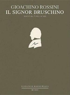 Il signor Bruschino, ossia Il figlio per azzardo: Farsa giocosa per musica in One Act by Giuseppe Foppa by Arrigo Gazzaniga, Gioachino Rossini