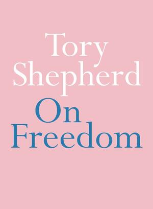 On Freedom by Tory Sheperd