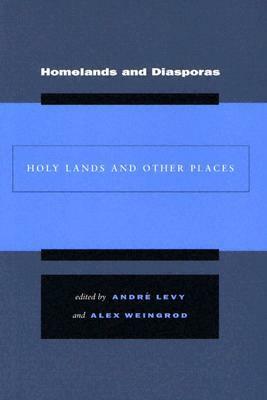 Homelands and Diasporas: Holy Lands and Other Places by André Lévy