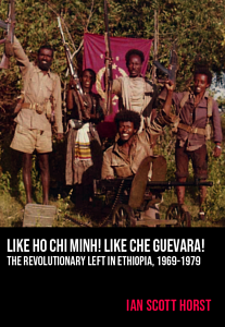 Like Ho Chi Minh! Like Che Guevara!: The Revolutionary Left in Ethiopia, 1969-1979 by Ian Scott Horst