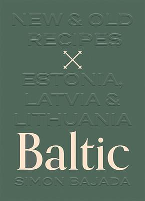 Baltic: New & Old Recipes from Estonia, Latvia and Lithuania by Simon Bajada, Simon Bajada