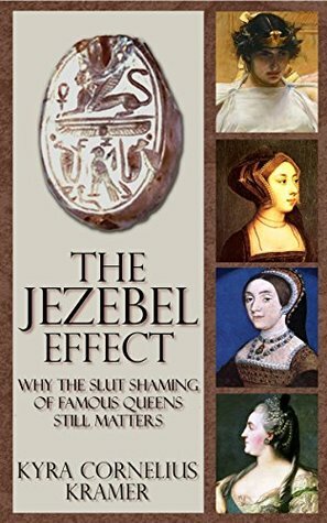 The Jezebel Effect: Why the Slut Shaming of Famous Queens Still Matters by Kyra Cornelius Kramer