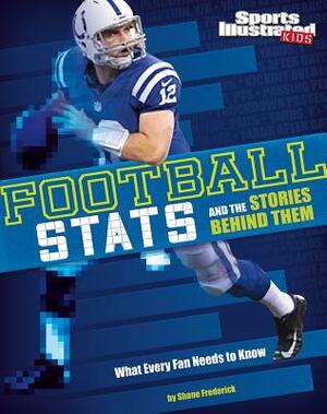 Football STATS and the Stories Behind Them: What Every Fan Needs to Know by Shane Frederick