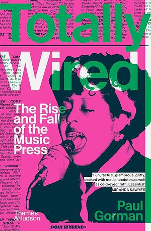 Totally Wired: The Rise and Fall of the Music Press by Paul Gorman