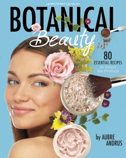 Botanical Beauty: 80 Essential Recipes for Natural Spa Products by Aubre Andrus