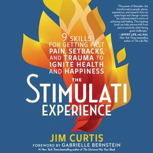 The Stimulati Experience: 9 Skills for Getting Past Pain, Setbacks, and Trauma to Ignite Health and Happiness by Jim Curtis