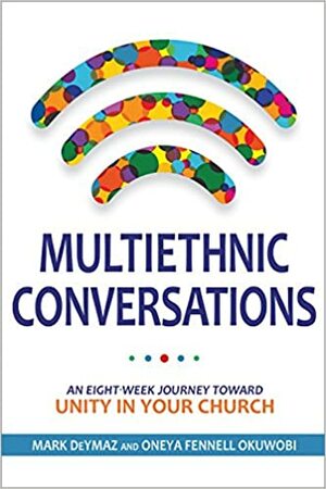 Multiethnic Conversations: An Eight-Week Journey toward Unity in Your Church by Oneya Fennell Okuwobi, Mark DeYmaz