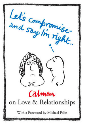 Lets Compromise and Say I'm Right: Calman on LoveRelationships by Michael Palin, Stephanie Calman, Mel Calman
