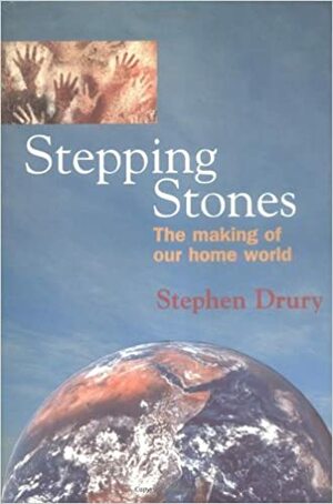 Stepping Stones: The Making of Our Home World by Stephen Drury