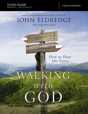 The Walking with God Study Guide Expanded Edition: How to Hear His Voice by John Eldredge, Craig McConnell