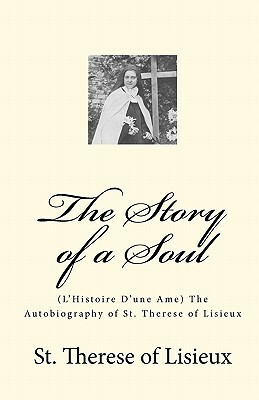 The Story of a Soul: (L'Histoire D'une Ame) The Autobiography of St. Therese of Lisieux by Thérèse de Lisieux